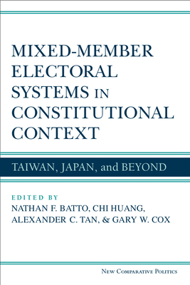 Mixed-Member Electoral Systems in Constitutional Context: Taiwan, Japan, and Beyond - Batto, Nathan F, and Huang, Chi, and Tan, Alexander C