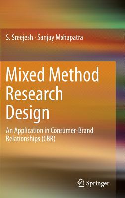 Mixed Method Research Design: An Application in Consumer-Brand Relationships (Cbr) - Sreejesh, S, and Mohapatra, Sanjay, Dr.