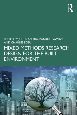 Mixed Methods Research Design for the Built Environment - Akotia, Julius (Editor), and Awuzie, Bankole Osita (Editor), and Egbu, Charles (Editor)