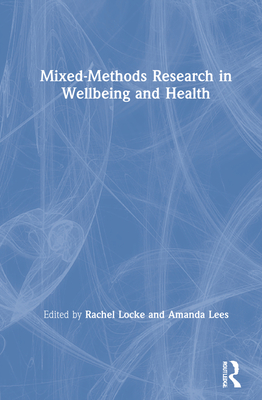 Mixed-Methods Research in Wellbeing and Health - Locke, Rachel (Editor), and Lees, Amanda (Editor)