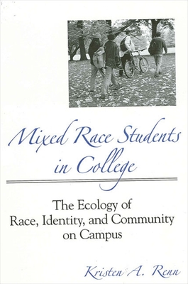 Mixed Race Students in College: The Ecology of Race, Identity, and Community on Campus - Renn, Kristen A