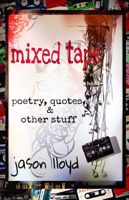 Mixed Tape: Poetry, Quotes, & Other Stuff - Lloyd, Jason