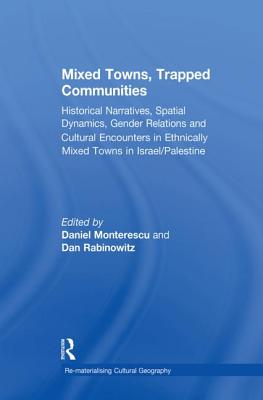 Mixed Towns, Trapped Communities: Historical Narratives, Spatial Dynamics, Gender Relations and Cultural Encounters in Palestinian-Israeli Towns - Monterescu, Daniel, and Rabinowitz, Dan (Editor)