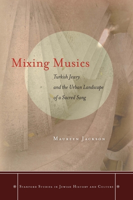 Mixing Musics: Turkish Jewry and the Urban Landscape of a Sacred Song - Jackson, Maureen