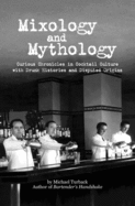 Mixology and Mythology: Curious Chronicles in Cocktail Culture, with Drunk Histories and Disputed Origins