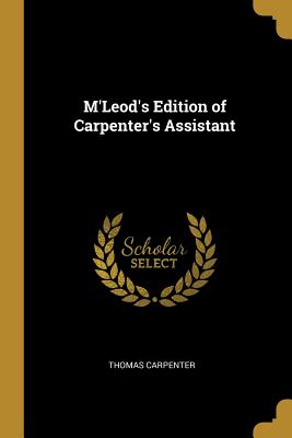 M'Leod's Edition of Carpenter's Assistant - Carpenter, Thomas