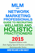MLM and Network Marketing Professionals Guide to Recruiting Wellness and Holistic Practitioners for 2015: Updated 2015 Edition with Anti-Aging Special Section and Bonus Autoresponder Series