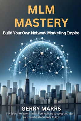 MLM Mastery: Build Your Own Network Marketing Empire - Marrs, Gerry