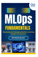 MLOps Fundamentals: Deploying and Managing Machine Learning Models in Production