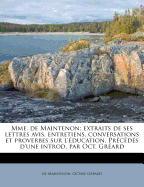 Mme. de Maintenon; Extraits de Ses Lettres Avis, Entretiens, Conversations Et Proverbes Sur l'ducation. Prcds d'Une Introd. Par Oct. Grard