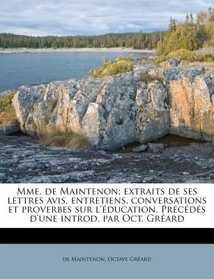 Mme. de Maintenon; Extraits de Ses Lettres Avis, Entretiens, Conversations Et Proverbes Sur l'?ducation. Pr?c?d?s d'Une Introd. Par Oct. Gr?ard - Maintenon, De, and Greard, Octave