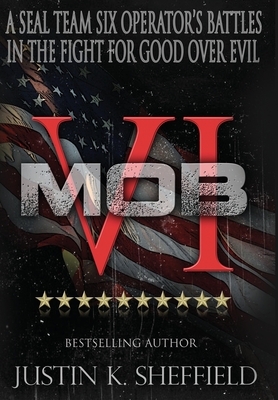 Mob VI: A Seal Team Six Operator's Battles in the Fight for Good over Evil - Sheffield, Justin K