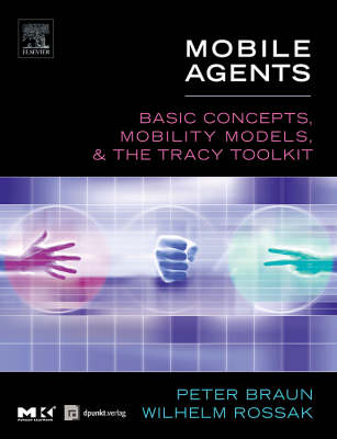 Mobile Agents: Basic Concepts, Mobility Models, and the Tracy Toolkit - Braun, Peter, Dr., and Rossak, Wilhelm R