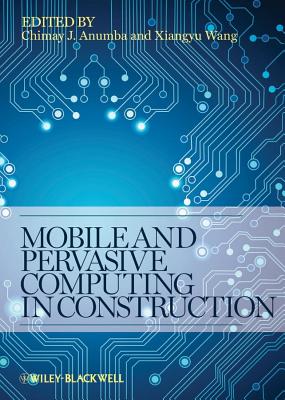 Mobile and Pervasive Computing in Construction - Anumba, Chimay J. (Editor), and Wang, Xiangyu (Editor)