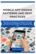 Mobile App Design Patterns and Best Practices: Essential design patterns like MVC and MVVM for mobile applications and best practices for Android and iOS