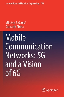 Mobile Communication Networks: 5G and a Vision of 6G - Bozanic, Mladen, and Sinha, Saurabh