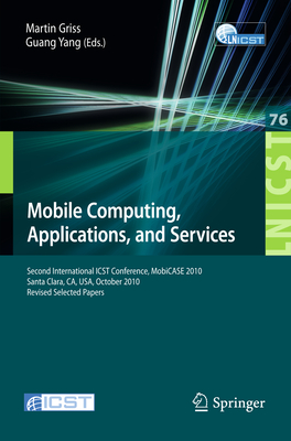 Mobile Computing, Applications, and Services: Second International Icst Conference, Mobicase 2010, Santa Clara, Ca, Usa, October 25-28, 2010, Revised Selected Papers - Griss, Martin (Editor), and Yang, Guang (Editor)