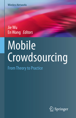 Mobile Crowdsourcing: From Theory to Practice - Wu, Jie (Editor), and Wang, En (Editor)