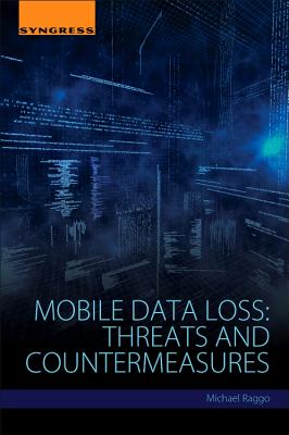 Mobile Data Loss: Threats and Countermeasures - Raggo, Michael T