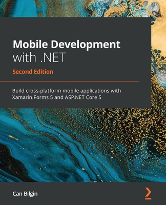 Mobile Development with .NET: Build cross-platform mobile applications with Xamarin.Forms 5 and ASP.NET Core 5, 2nd Edition - Bilgin, Can