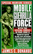Mobile Guerrilla Force: With the Special Forces in War Zone D - Donahue, James C