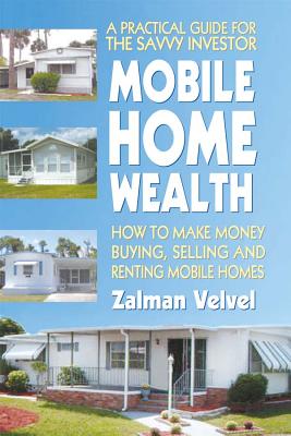 Mobile Home Wealth: How to Make Money Buying, Selling and Renting Mobile Homes - Velvel, Zalman
