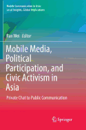 Mobile Media, Political Participation, and Civic Activism in Asia: Private Chat to Public Communication