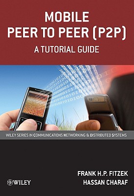 Mobile Peer to Peer (P2p): A Tutorial Guide - Fitzek, Frank H P (Editor), and Charaf, Hassan (Editor)