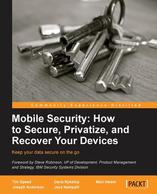 Mobile Security: How to Secure, Privatize, and Recover Your Devices - Speed, Tim, and Nykamp, Darla, and Heiser, Mari