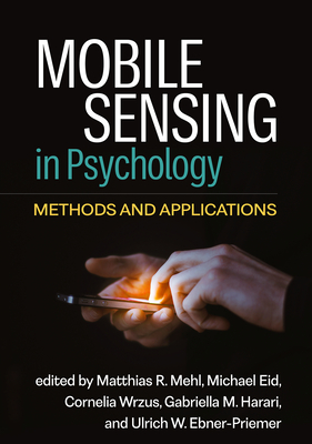 Mobile Sensing in Psychology: Methods and Applications - Mehl, Matthias R, PhD (Editor), and Eid, Michael (Editor), and Wrzus, Cornelia (Editor)