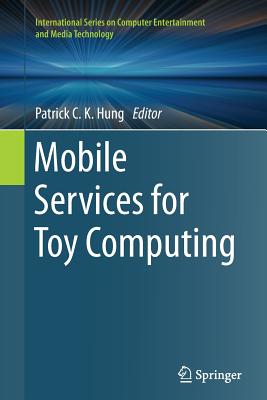 Mobile Services for Toy Computing - Hung, Patrick C K (Editor)