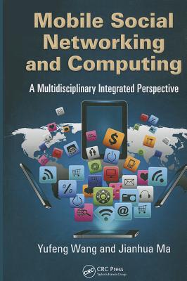 Mobile Social Networking and Computing: A Multidisciplinary Integrated Perspective - Wang, Yufeng, and Ma, Jianhua