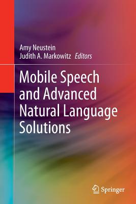Mobile Speech and Advanced Natural Language Solutions - Neustein, Amy (Editor), and Markowitz, Judith A (Editor)