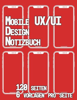 Mobile UX/UI Design Notizbuch 120 Seiten 6 Vorlagen Pro Seite: Usability und UX Design Entwicklung I Praxisbuch fr Web, Interface und App Entwickler Rotes Cover - Publishing, Ux Ui