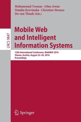 Mobile Web and Intelligent Information Systems: 13th International Conference, Mobiwis 2016, Vienna, Austria, August 22-24, 2016, Proceedings - Younas, Muhammad (Editor), and Awan, Irfan (Editor), and Kryvinska, Natalia (Editor)