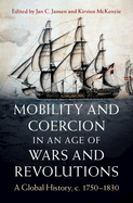 Mobility and Coercion in an Age of Wars and Revolutions: A Global History, C. 1750-1830