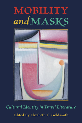 Mobility and Masks: Cultural Identity in Travel Literature - Goldsmith, Elizabeth C (Editor)