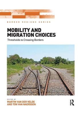 Mobility and Migration Choices: Thresholds to Crossing Borders - Velde, Martin van der, and Naerssen, Ton van