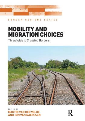Mobility and Migration Choices: Thresholds to Crossing Borders - Velde, Martin van der, and Naerssen, Ton van