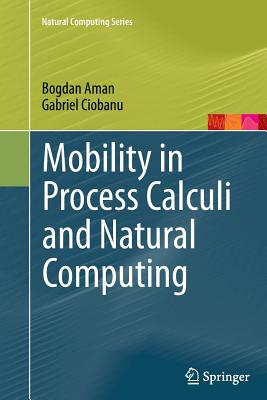Mobility in Process Calculi and Natural Computing - Aman, Bogdan, and Ciobanu, Gabriel