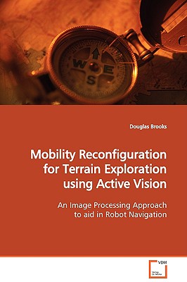 Mobility Reconfiguration for Terrain Exploration using Active Vision - Brooks, Douglas, Mr.