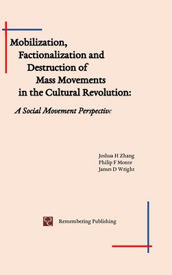Mobilization, Factionalization and Destruction of Mass Movements in the Cultural Revolution: A Social Movement Perspective - Zhang, Joshua, and Monte, Philip, and Wright, James