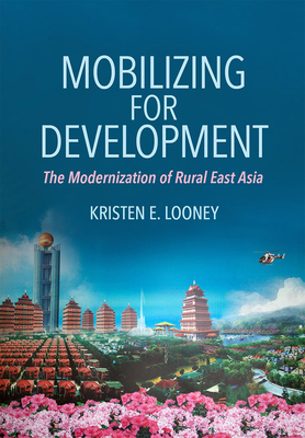 Mobilizing for Development: The Modernization of Rural East Asia - Looney, Kristen E