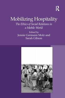Mobilizing Hospitality: The Ethics of Social Relations in a Mobile World - Gibson, Sarah, and Molz, Jennie Germann (Editor)