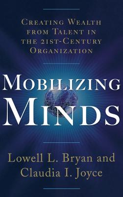 Mobilizing Minds: Creating Wealth from Talent in the 21st Century Organization - Bryan, Lowell L, and Joyce, Claudia L