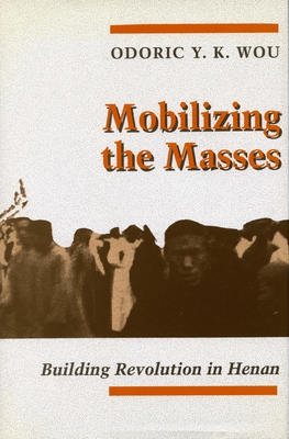Mobilizing the Masses: Building Revolution in Henan - Wou, Odoric Y. K.