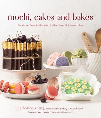 Mochi, Cakes and Bakes: Simple Yet Exquisite Desserts with Ube, Yuzu, Matcha and More - Zhang, Catherine