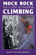 Mock Rock: The Guide to Indoor Climbing