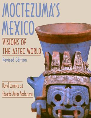 Moctezuma's Mexico: Visions of the Aztec World - Carrasco, David, and Moctezuma, Eduardo Matos