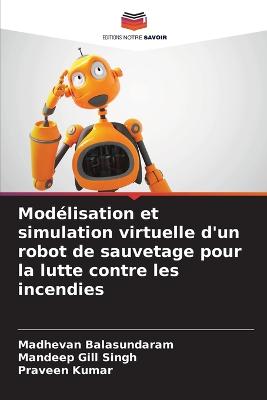 Mod?lisation et simulation virtuelle d'un robot de sauvetage pour la lutte contre les incendies - Balasundaram, Madhevan, and Gill Singh, Mandeep, and Kumar, Praveen